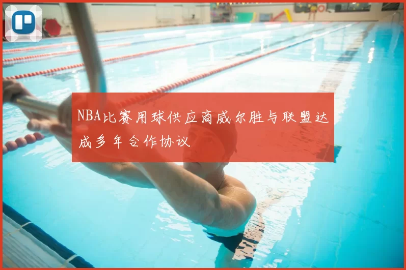 NBA比赛用球供应商威尔胜与联盟达成多年合作协议
