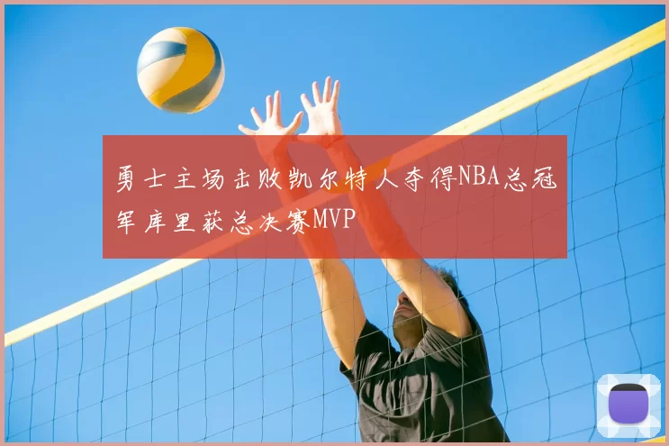 勇士主场击败凯尔特人夺得NBA总冠军库里获总决赛MVP