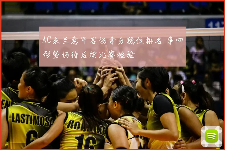 AC米兰意甲客场拿分稳住排名 争四形势仍待后续比赛检验