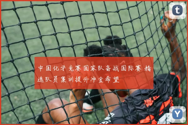 中国化学竞赛国家队备战国际赛 精选队员集训提升冲金希望