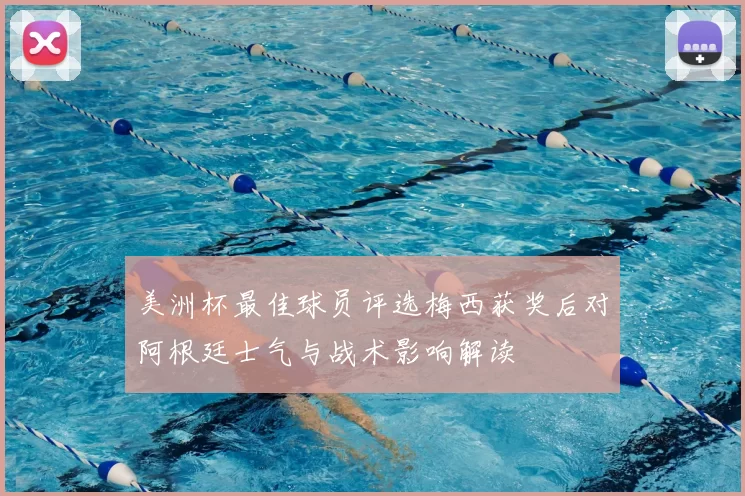 美洲杯最佳球员评选梅西获奖后对阿根廷士气与战术影响解读